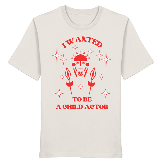 I wanted to be a child actor - Organic Shirt